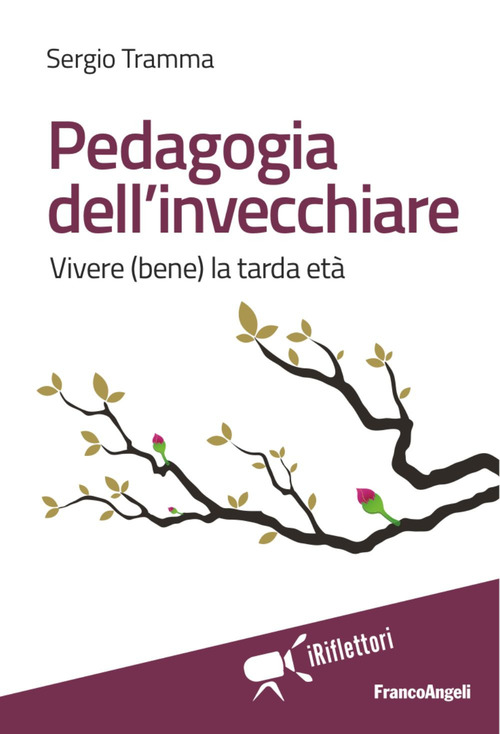 Pedagogia dell'invecchiare. Vivere (bene) la tarda et&agrave;