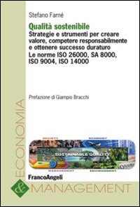Qualit&agrave; sostenibile. Strategie e strumenti per creare valore, competere responsabilmente e ottenere successo duraturo. Le norme ISO 26000, SA 8000, ISO 9004...