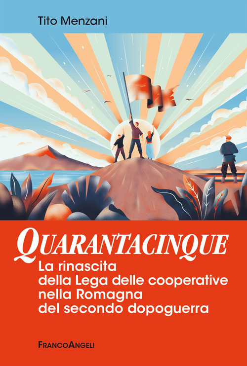 Quarantacinque. La rinascita della Lega delle cooperative nella Romagna del secondo dopoguerra