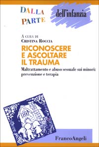 Riconoscere e ascoltare il trauma. Maltrattamento e abuso sessuale sui minori: prevenzione e terapia