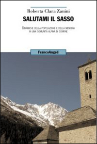 Salutami il sasso. Dinamiche della popolazione e della memoria in una comunit&agrave; alpina di confine