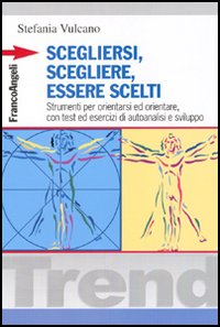 Scegliersi, scegliere, essere scelti. Strumenti per orientarsi ed orientare, con test ed esercizi di autoanalisi e sviluppo