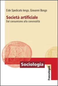 Societ&agrave; artificiale. Dal consumismo alla convivialit&agrave;
