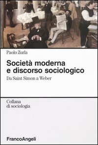 Societ&agrave; moderna e discorso sociologico. Da Saint Simon a Weber