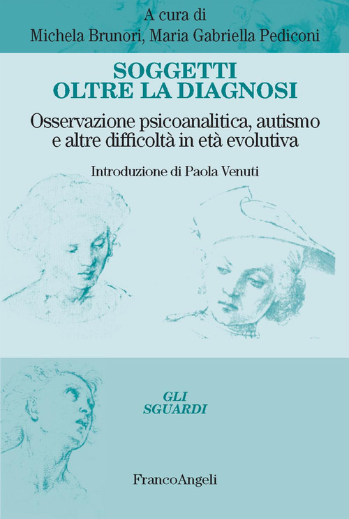 Soggetti oltre la diagnosi. Osservazione psicoanalitica, autismo e altre difficolt&agrave; in et&agrave; evolutiva