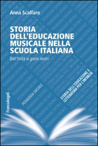 Storia dell'educazione musicale nella scuola italiana. Dall'Unit&agrave; ai giorni nostri