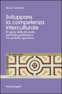Sviluppare la competenza interculturale. Il valore della diversit&agrave; nell'Italia multietnica. Un modello operativo