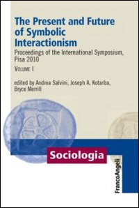 The present and future of symbolic interactionism. Proceedings of the international symposium, Pisa 2010