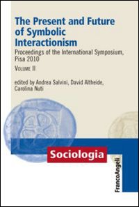 The present and future of symbolic interactionism. Proceedings of the international symposium, Pisa 2010
