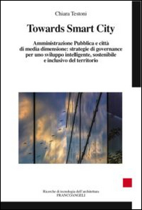 Towards smart city. Amministrazione pubblica e citt&agrave; di media dimensione: strategie di governance per uno sviluppo intelligente sostenibile e inclusivo del territori