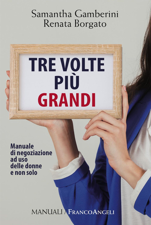 Tre volte pi&ugrave; grandi. Manuale di negoziazione ad uso delle donne e non solo