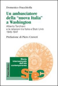 Un ambasciatore della &laquo;nuova Italia&raquo; a Washington. Alberto Tarchiani e le relazioni tra Italia e Stati Uniti 1945-1947