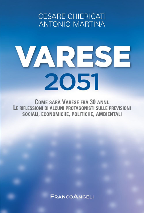 Varese 2051. Come sar&agrave; Varese fra 30 anni. Le riflessioni di alcuni protagonisti sulle previsioni sociali, economiche, politiche, ambientali