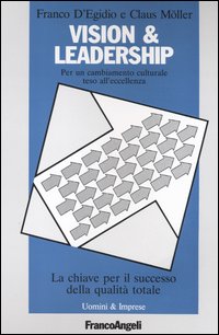 Vision & leadership. Per un cambiamento culturale teso all'eccellenza. La chiave per il successo della qualit&agrave; totale