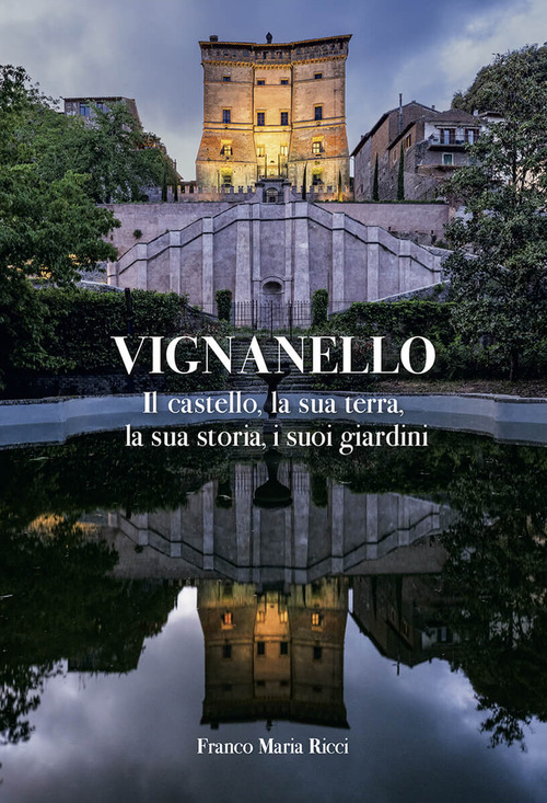 Vignanello. Il castello, la sua terra, la sua storia, i suoi giardini