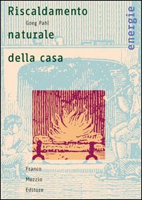 Riscaldamento naturale della casa. Guida ai sistemi di riscaldamento a fonti rinnovabili