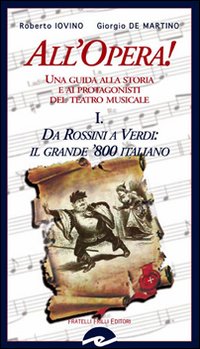All'opera! Da Rossini a Verdi il grande '800 italiano. Una guida alla storia e ai protagonisti del teatro musicale