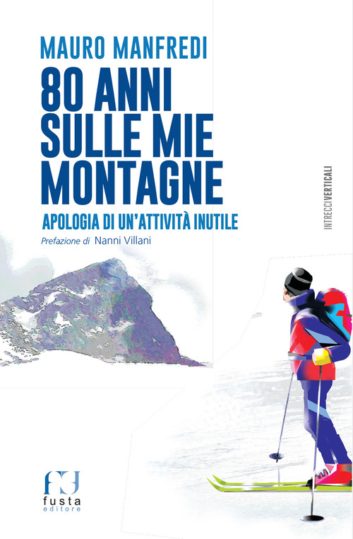 80 anni sulle mie montagne. Apologia di un'attivit&agrave; inutile