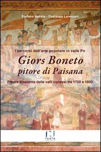 Giors Boneto pitore di Paisana. I percorsi dell'arte popolare in valle Po. Con cartina
