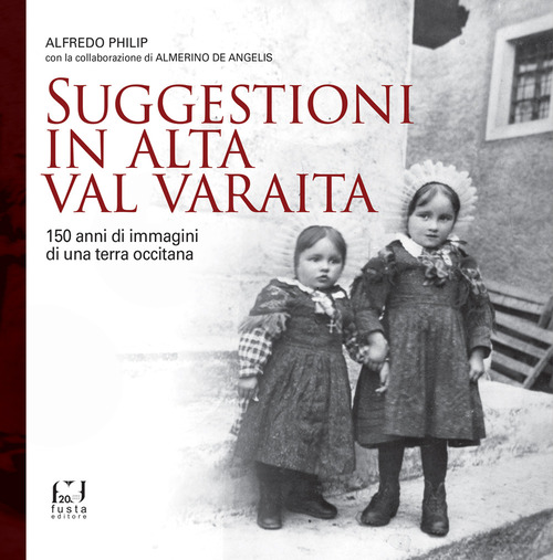 Suggestioni in alta Val Varaita. 150 anni di immagini di una terra occitana