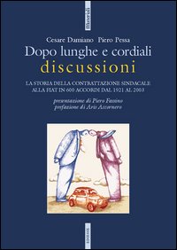 Dopo lunghe e cordiali discussioni. La storia della contrattazione sindacale alla Fiat in 600 accordi dal 1921 al 2003