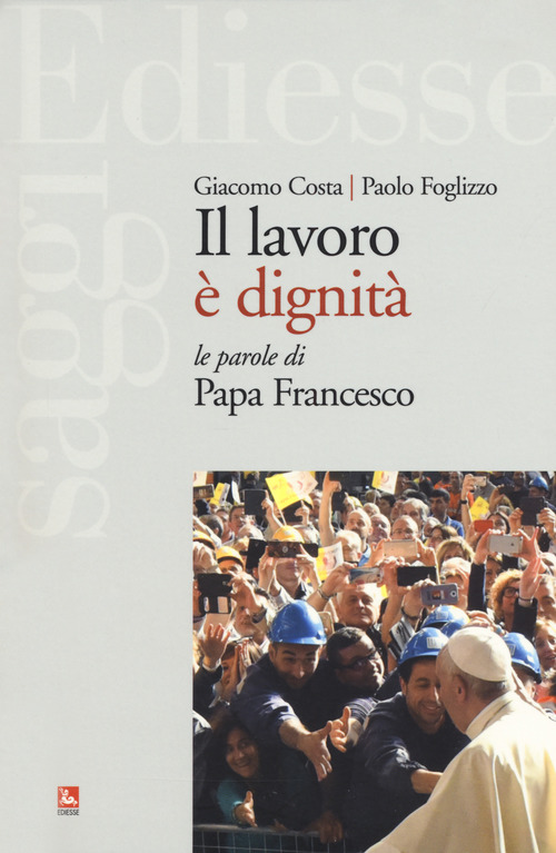 Il lavoro &egrave; dignit&agrave;. Le parole di papa Francesco