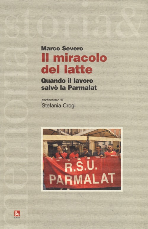 Il miracolo del latte. Quando il lavoro salv&ograve; la Parmalat