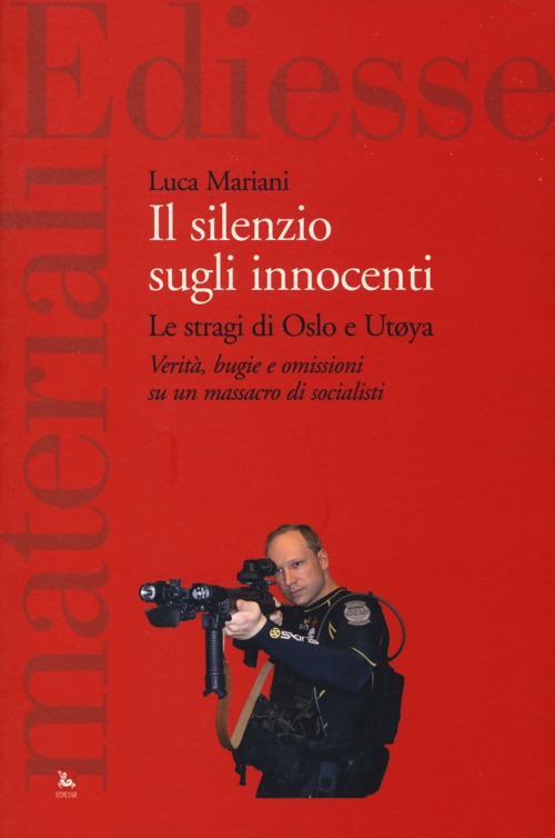 Il silenzio sugli innocenti. Le stragi di Oslo e Ut&oslash;ya. Verit&agrave;, bugie e omissioni su un massacro di socialisti