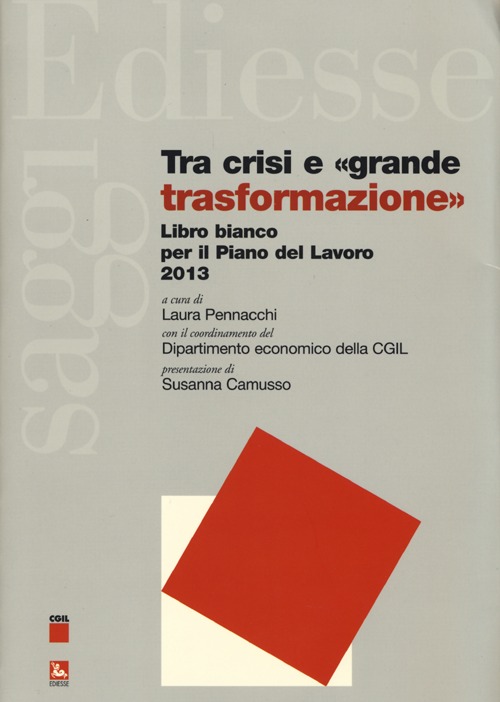 Tra crisi e &laquo;grande trasformazione&raquo;. Libro bianco per il Piano del Lavoro 2013