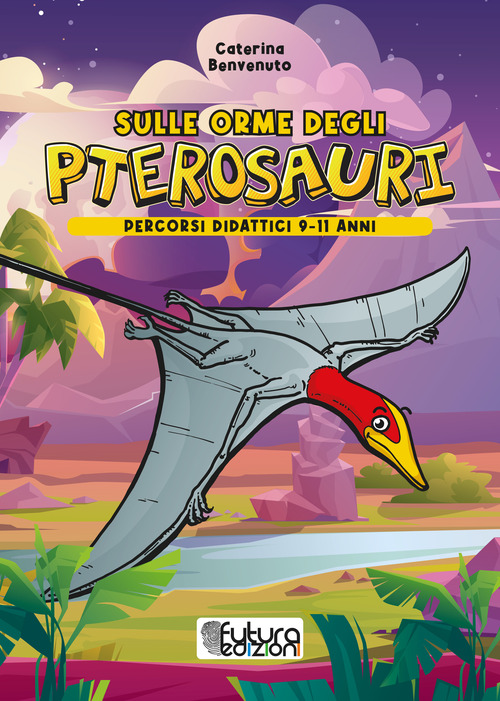 Sulle orme degli pterosauri. Percorsi didattici 9-11 anni