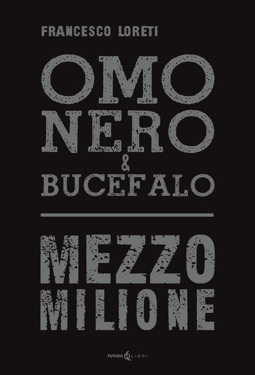 Omo Nero & Bucefalo. Mezzo milione