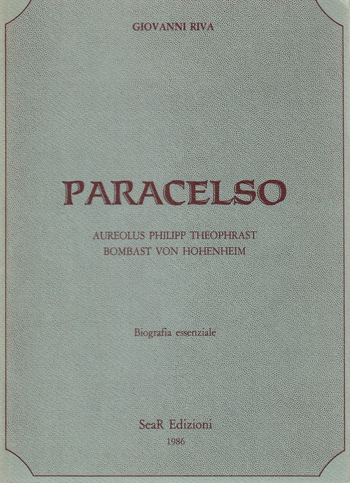 Paracelso. Aureolus Philipp Theophrast Bombast Von Hohenheim. Biografia essenziale