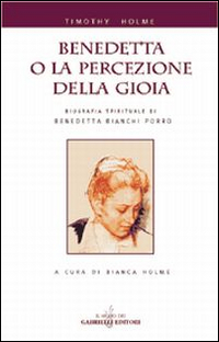 Benedetta o la percezione della gioia. Biografia spirituale di Benedetta Bianchi Porro