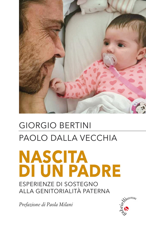 Nascita di un padre. Esperienze di sostegno alla genitorialit&agrave; paterna