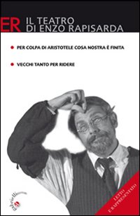 Per colpa di Aristotele Cosa Nostra &egrave; finita. Commedia brillante in due atti-Vecchi tanto per ridere. Commedia in due atti