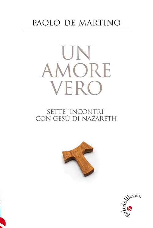 Un amore vero. Sette &laquo;incontri&raquo; con Ges&ugrave; di Nazareth
