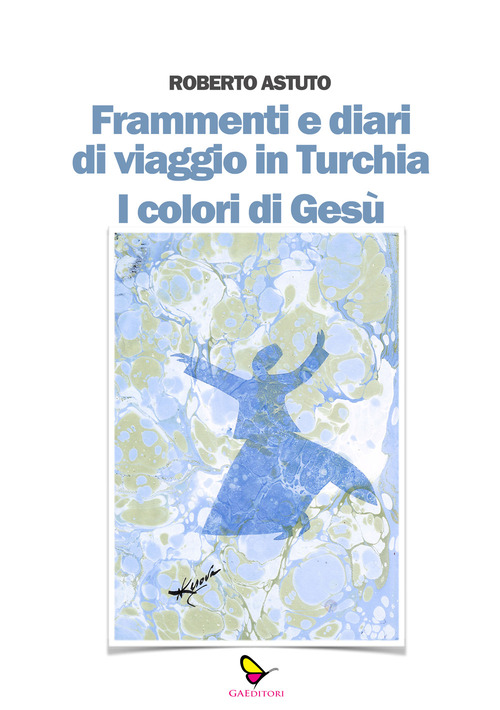 Frammenti e diari di viaggio in Turchia. I colori di Ges&ugrave;