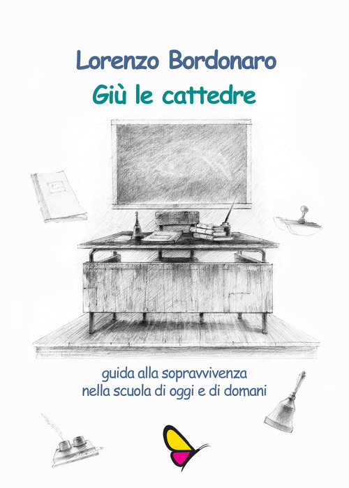 Giù le cattedre. Guida alla sopravvivenza nella scuola di oggi e di domani