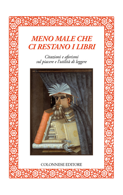Meno male che ci restano i libri. Citazioni e aforismi sul piacere e l'utilit&agrave; di leggere