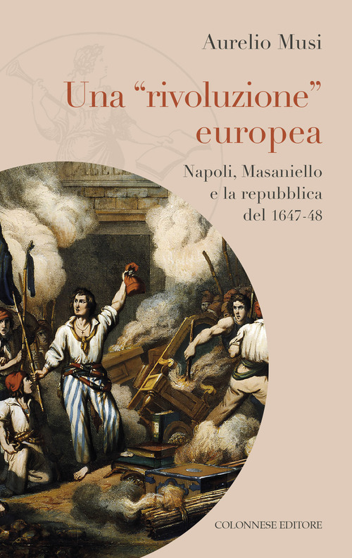 Una &laquo;rivoluzione&raquo; europea. Napoli, Masaniello e la repubblica del 1647-48