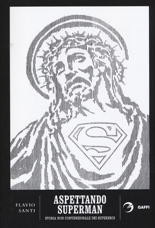 Aspettando Superman. Storia non convenzionale dei supereroi. Da Gilgamesh a Fabrizio Corona