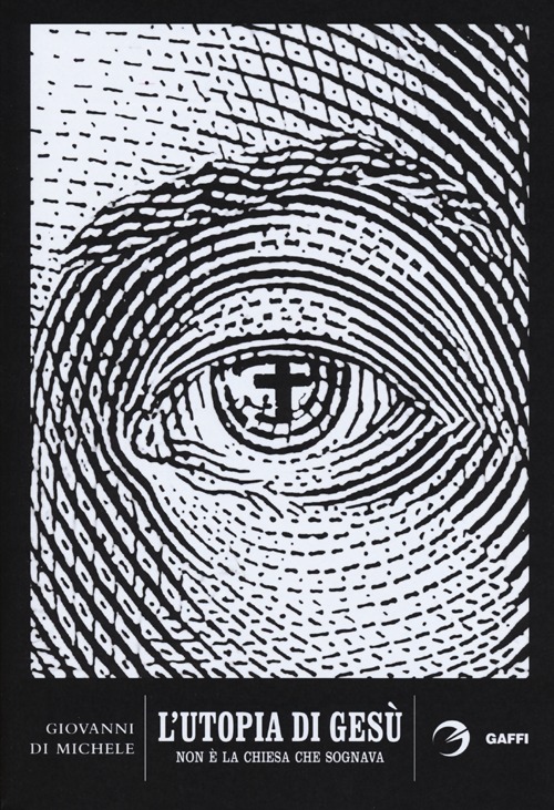 L'utopia di Ges&ugrave;. Non &egrave; la chiesa che sognava