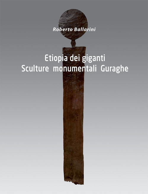 Etiopia dei giganti. Sculture monumentali Guraghe
