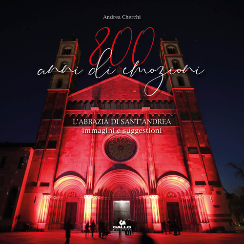 800 anni di emozioni. L'abbazia di Sant'Andrea. Immagini e suggestioni