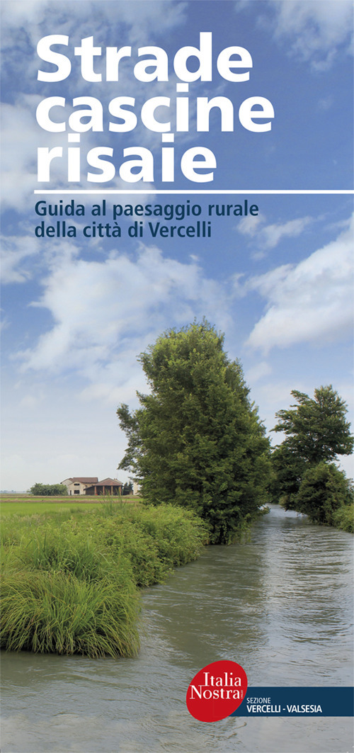 Strade, cascine, risaie. Guida al paesaggio rurale della città di Vercelli