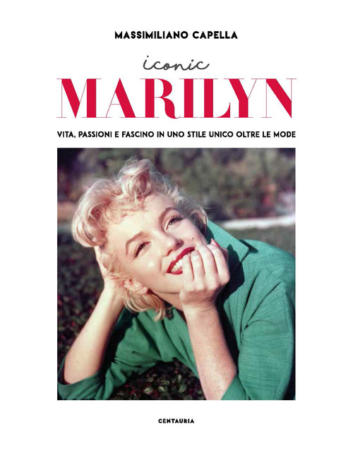 Iconic Marilyn. Vita, passioni e fascino in uno stile unico oltre le mode