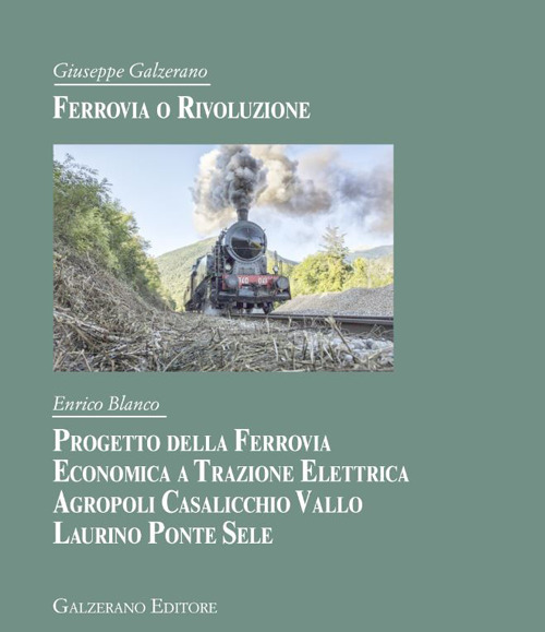 Ferrovia o rivoluzione. Progetto della ferrovia economica a trazione elettrica Agropoli Casalicchio Vallo Laurino Ponte Sele