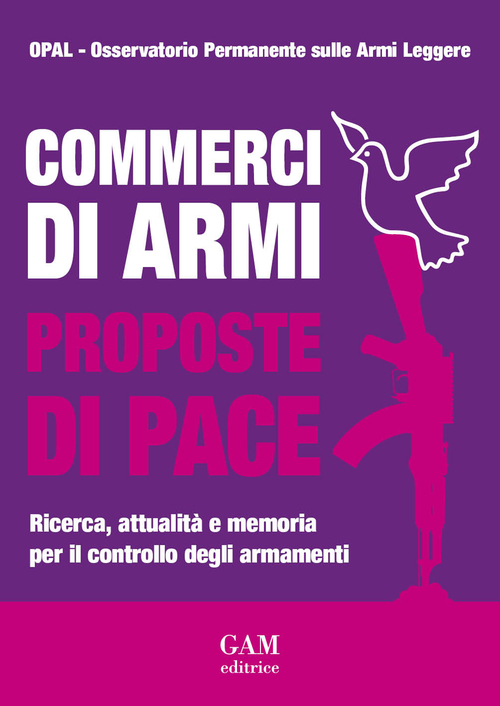 Commerci di armi proposte di pace. Ricerca, attualit&agrave; e memoria per il controllo degli armamenti
