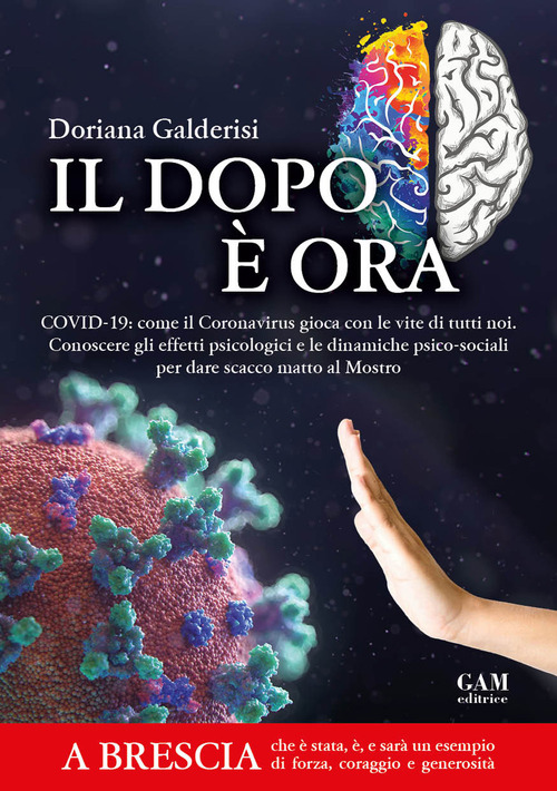 Il dopo &egrave; ora. Covid-19: come il Coronavirus gioca con le vite di tutti noi. Conoscere gli effetti psicologici e le dinamiche psico-sociali per dare scacco matto al Mostro