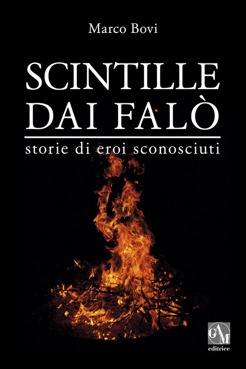 Scintille dai fal&ograve;. Storie di eroi sconosciuti